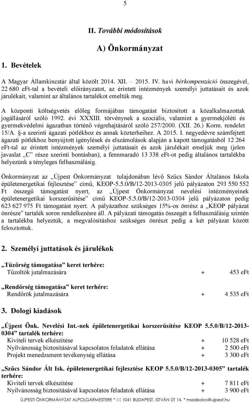 A központi költségvetés előleg formájában támogatást biztosított a közalkalmazottak jogállásáról szóló 1992. évi XXXIII.