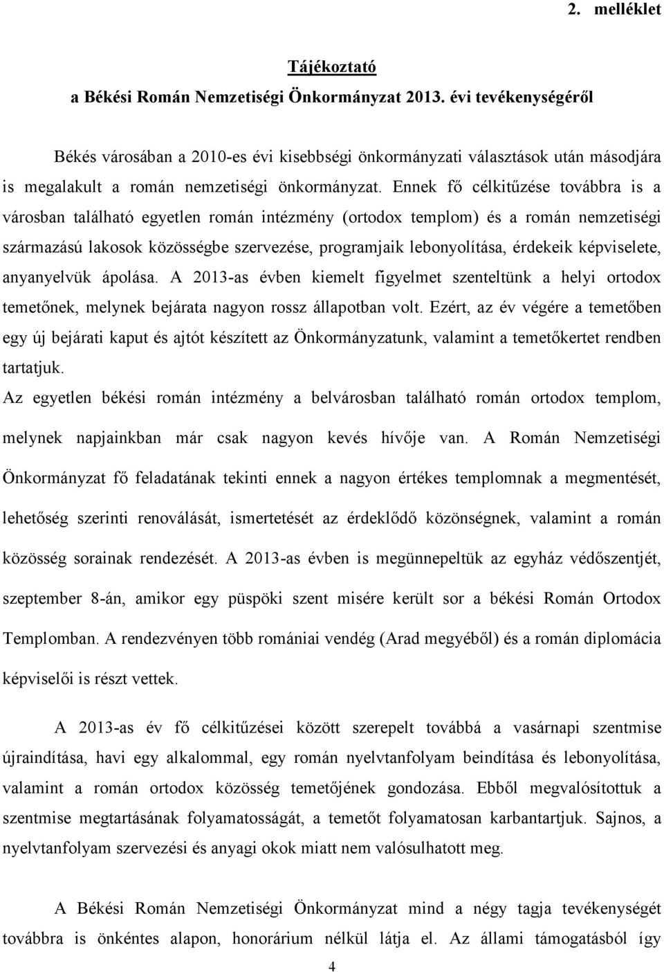 Ennek fő célkitűzése továbbra is a városban található egyetlen román intézmény (ortodox templom) és a román nemzetiségi származású lakosok közösségbe szervezése, programjaik lebonyolítása, érdekeik