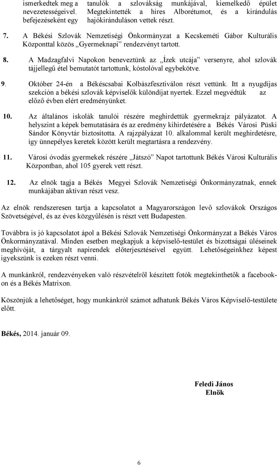 A Madzagfalvi Napokon beneveztünk az Ízek utcája versenyre, ahol szlovák tájjellegű étel bemutatót tartottunk, kóstolóval egybekötve. 9. Október 24-én a Békéscsabai Kolbászfesztiválon részt vettünk.