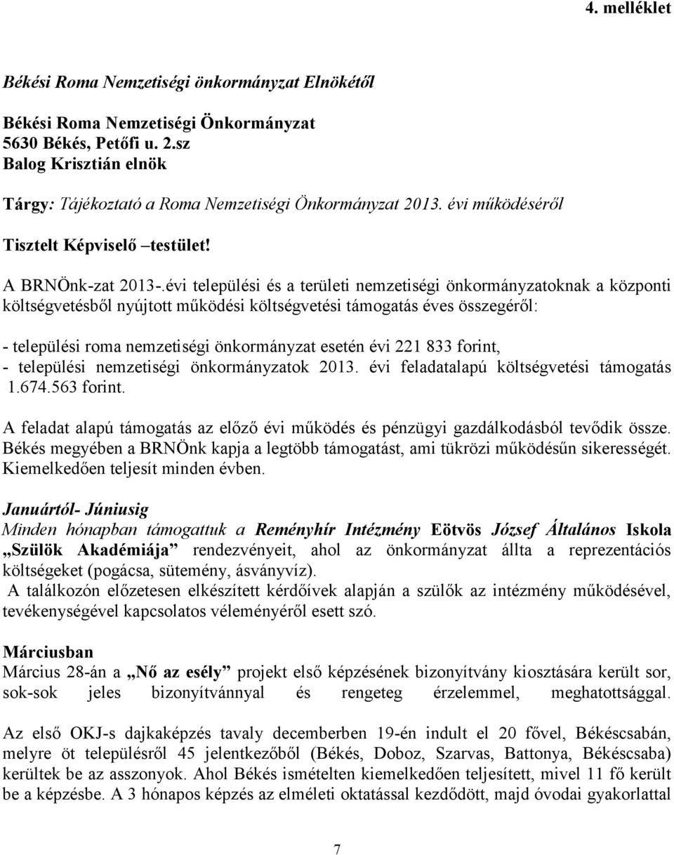 évi települési és a területi nemzetiségi önkormányzatoknak a központi költségvetésből nyújtott működési költségvetési támogatás éves összegéről: - települési roma nemzetiségi önkormányzat esetén évi