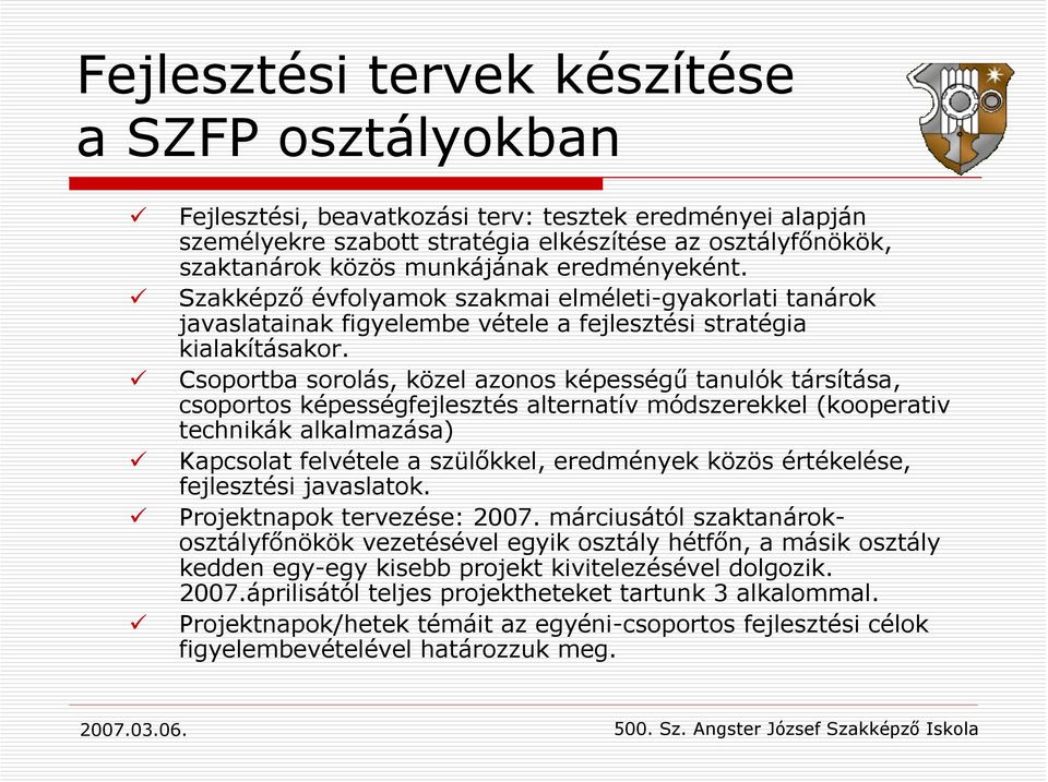 Csoportba sorolás, közel azonos képességű tanulók társítása, csoportos képességfejlesztés alternatív módszerekkel (kooperativ technikák alkalmazása) Kapcsolat felvétele a szülőkkel, eredmények közös