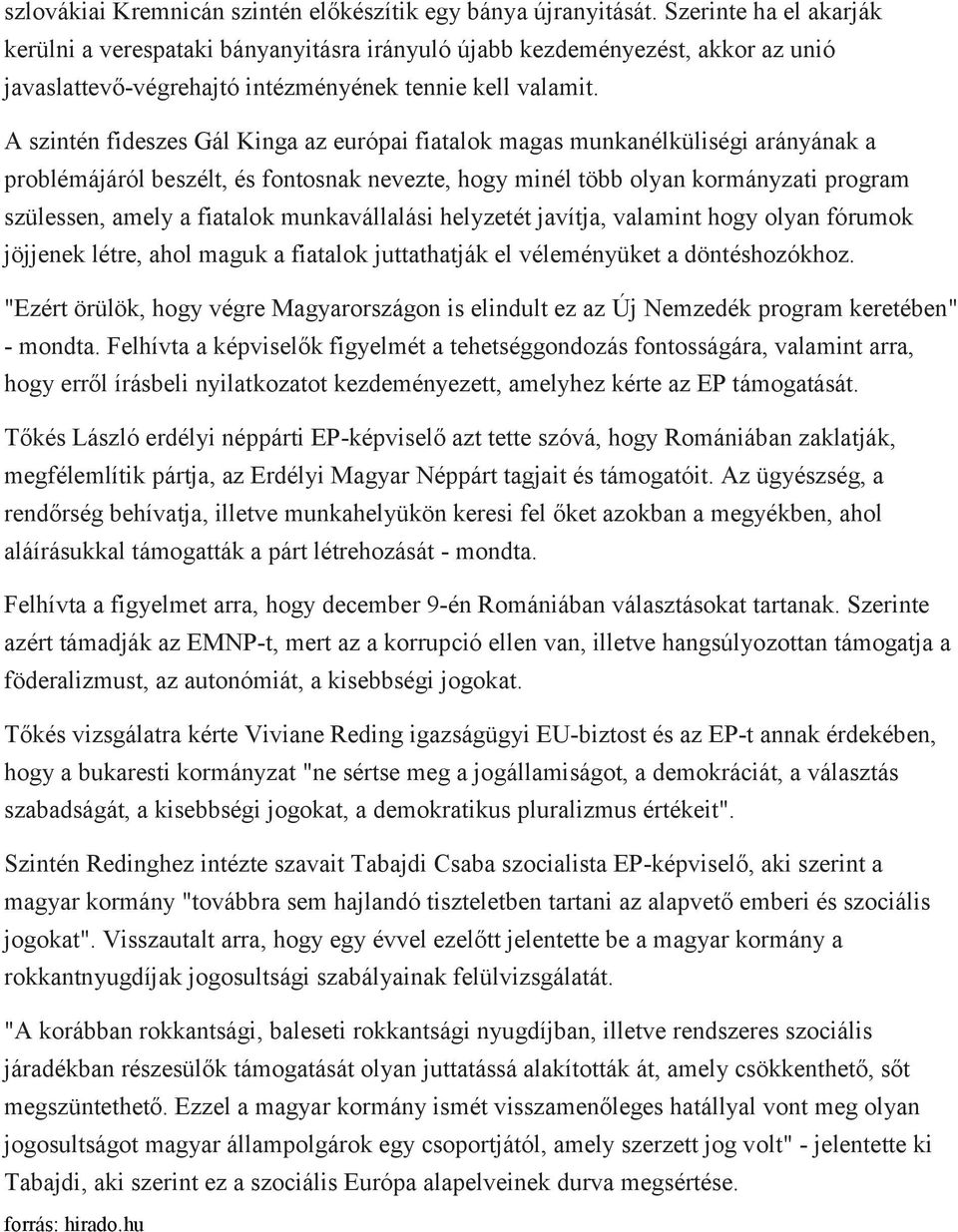 A szintén fideszes Gál Kinga az európai fiatalok magas munkanélküliségi arányának a problémájáról beszélt, és fontosnak nevezte, hogy minél több olyan kormányzati program szülessen, amely a fiatalok