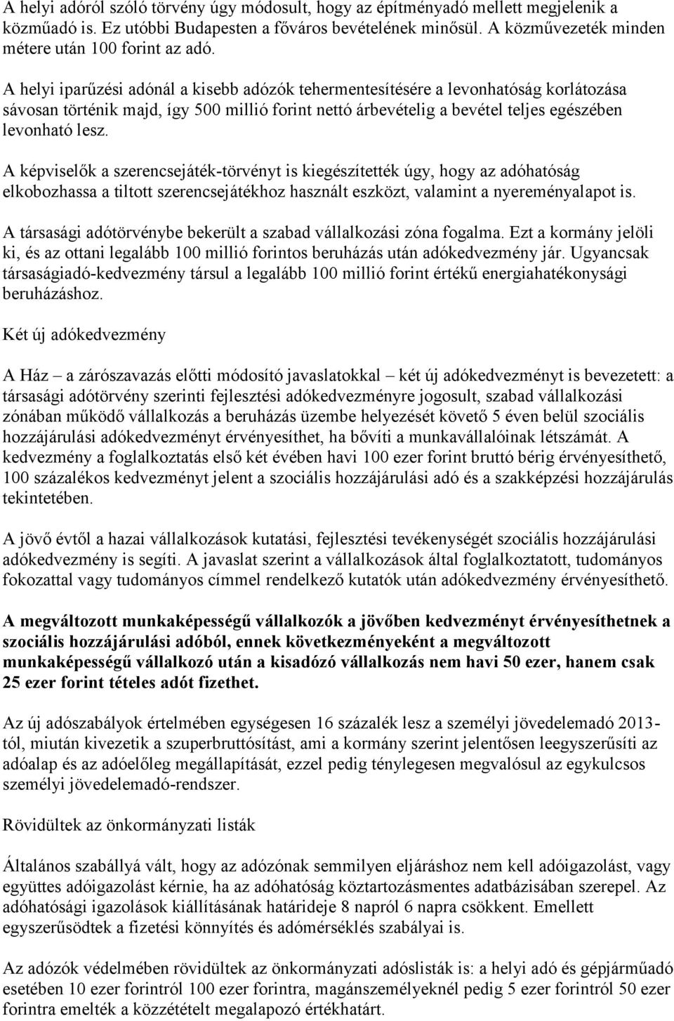 A helyi iparűzési adónál a kisebb adózók tehermentesítésére a levonhatóság korlátozása sávosan történik majd, így 500 millió forint nettó árbevételig a bevétel teljes egészében levonható lesz.