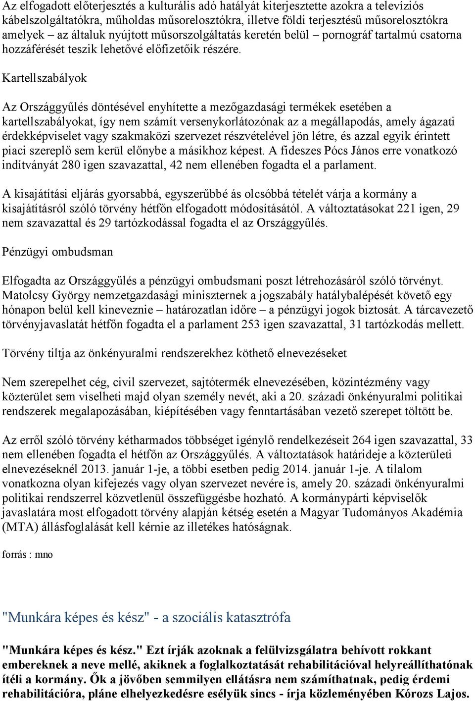 Kartellszabályok Az Országgyűlés döntésével enyhítette a mezőgazdasági termékek esetében a kartellszabályokat, így nem számít versenykorlátozónak az a megállapodás, amely ágazati érdekképviselet vagy