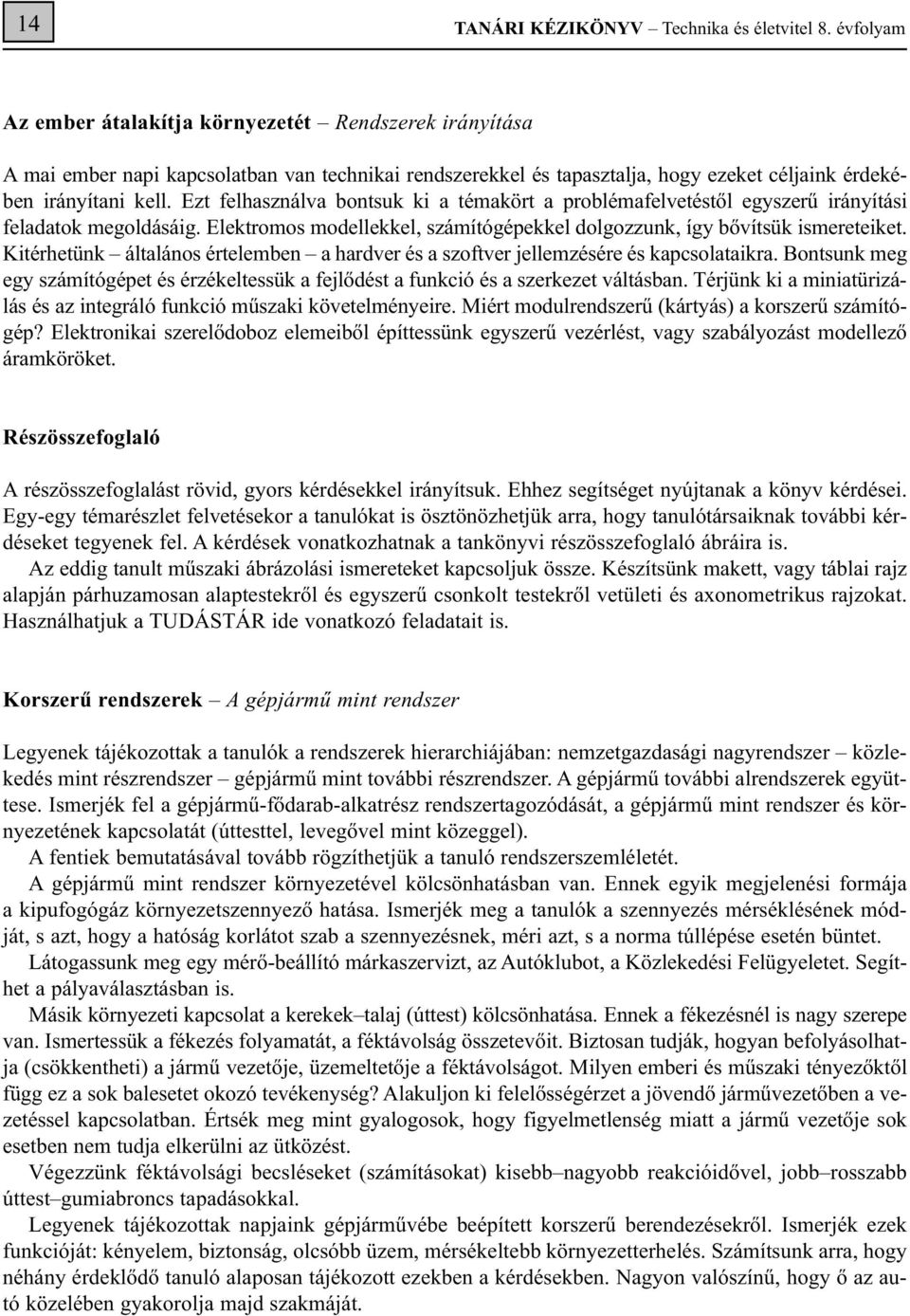 Ezt felhasználva bontsuk ki a témakört a problémafelvetéstől egyszerű irányítási feladatok megoldásáig. Elektromos modellekkel, számítógépekkel dolgozzunk, így bővítsük ismereteiket.