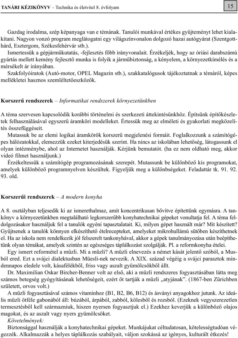 Érzékeljék, hogy az óriási darabszámú gyártás mellett kemény fejlesztő munka is folyik a járműbiztonság, a kényelem, a környezetkímélés és a mérsékelt ár irányában.