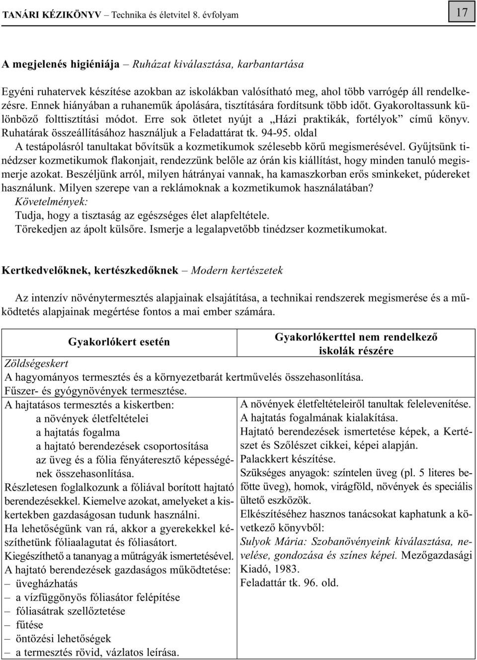 Ennek hiányában a ruhaneműk ápolására, tisztítására fordítsunk több időt. Gyakoroltassunk különböző folttisztítási módot. Erre sok ötletet nyújt a Házi praktikák, fortélyok című könyv.