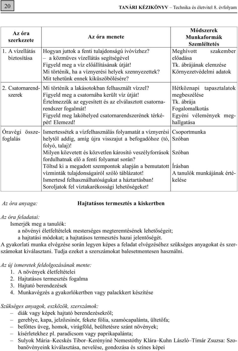 Mi történik, ha a víznyerési helyek szennyezettek? Mit tehetünk ennek kiküszöbölésére? Mi történik a lakásotokban felhasznált vízzel? Fi gyeld meg a csa tor ná ba ke rült víz út ját!