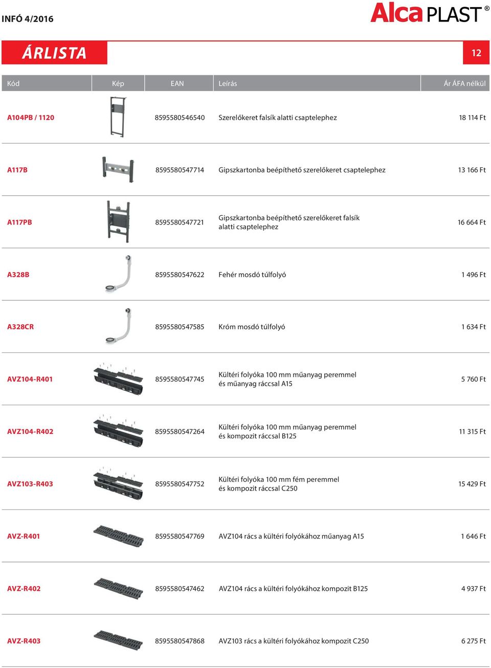 AVZ104-R401 8595580547745 Kültéri folyóka 100 mm műanyag peremmel és műanyag ráccsal A15 5 760 Ft AVZ104-R402 8595580547264 Kültéri folyóka 100 mm műanyag peremmel és kompozit ráccsal B125 11 315 Ft