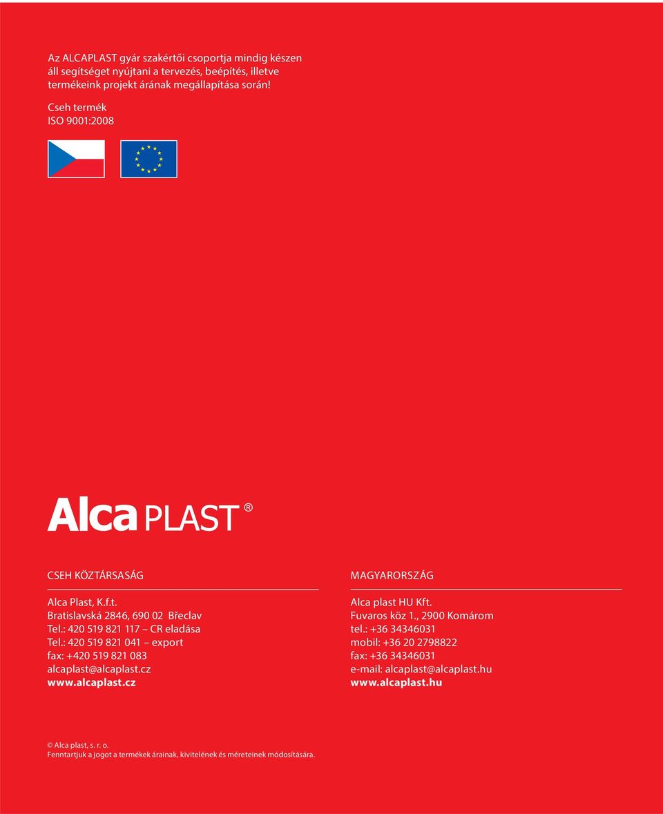 : 420 519 821 041 export fax: +420 519 821 083 alcaplast@alcaplast.cz www.alcaplast.cz MAGYARORSZÁG Alca plast HU Kft. Fuvaros köz 1., 2900 Komárom tel.