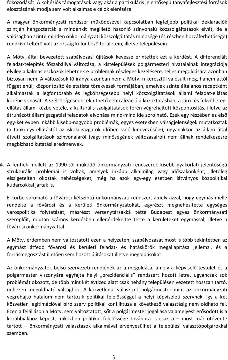 szinte minden önkormányzati közszolgáltatás minősége (és részben hozzáférhetősége) rendkívül eltérő volt az ország különböző területein, illetve településein. A Mötv.