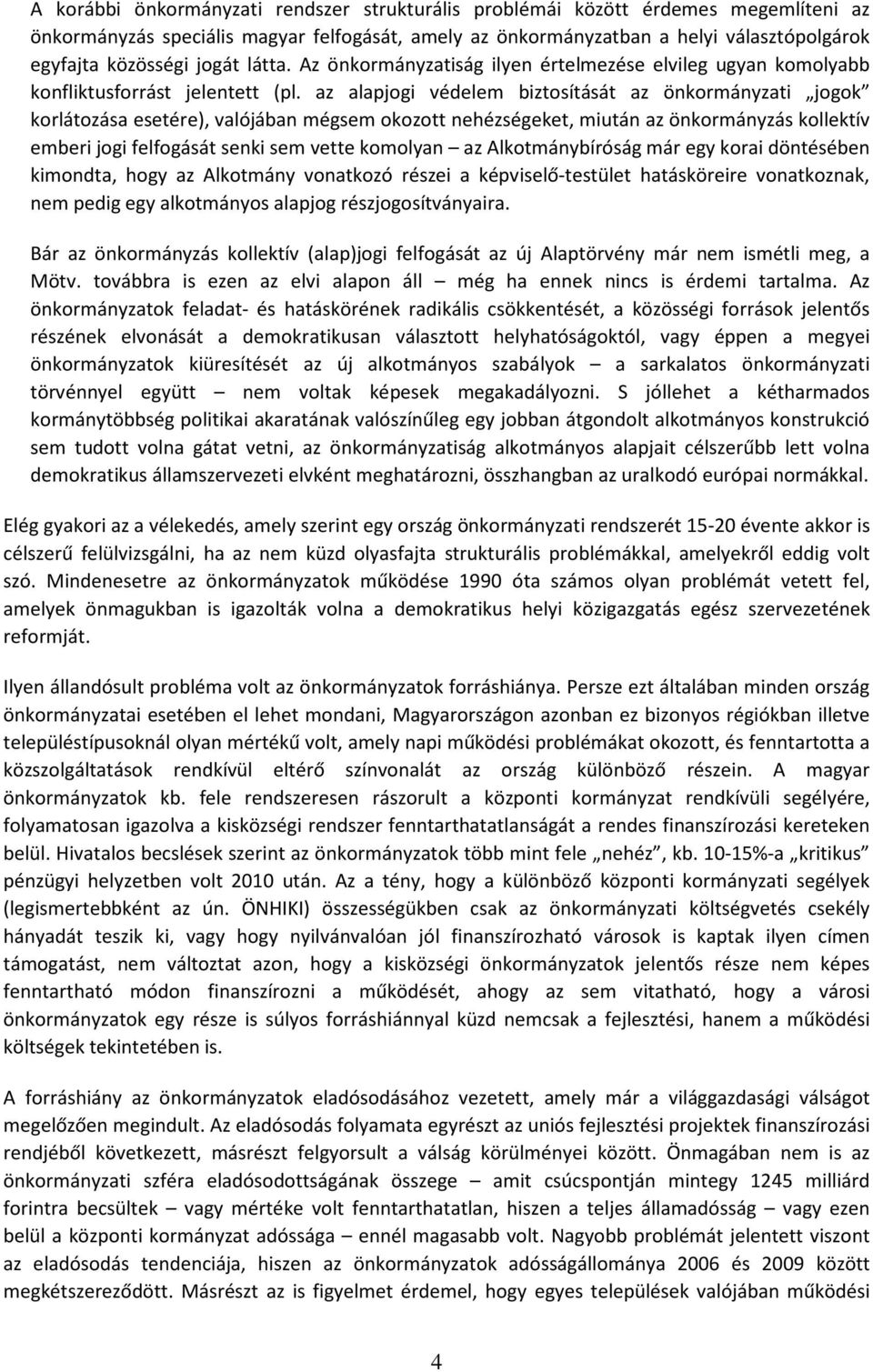 az alapjogi védelem biztosítását az önkormányzati jogok korlátozása esetére), valójában mégsem okozott nehézségeket, miután az önkormányzás kollektív emberi jogi felfogását senki sem vette komolyan