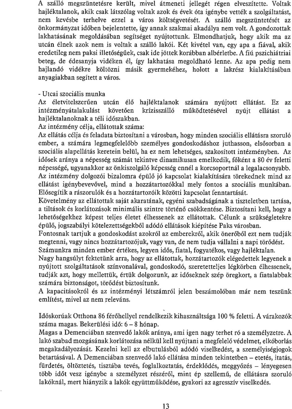 A szálló megszüntetését az önkormányzat időben bejelentette, így annak szakmai akadálya nem volt. A gondozottak lakhatásának megoldásában segítséget nyújtottunk.