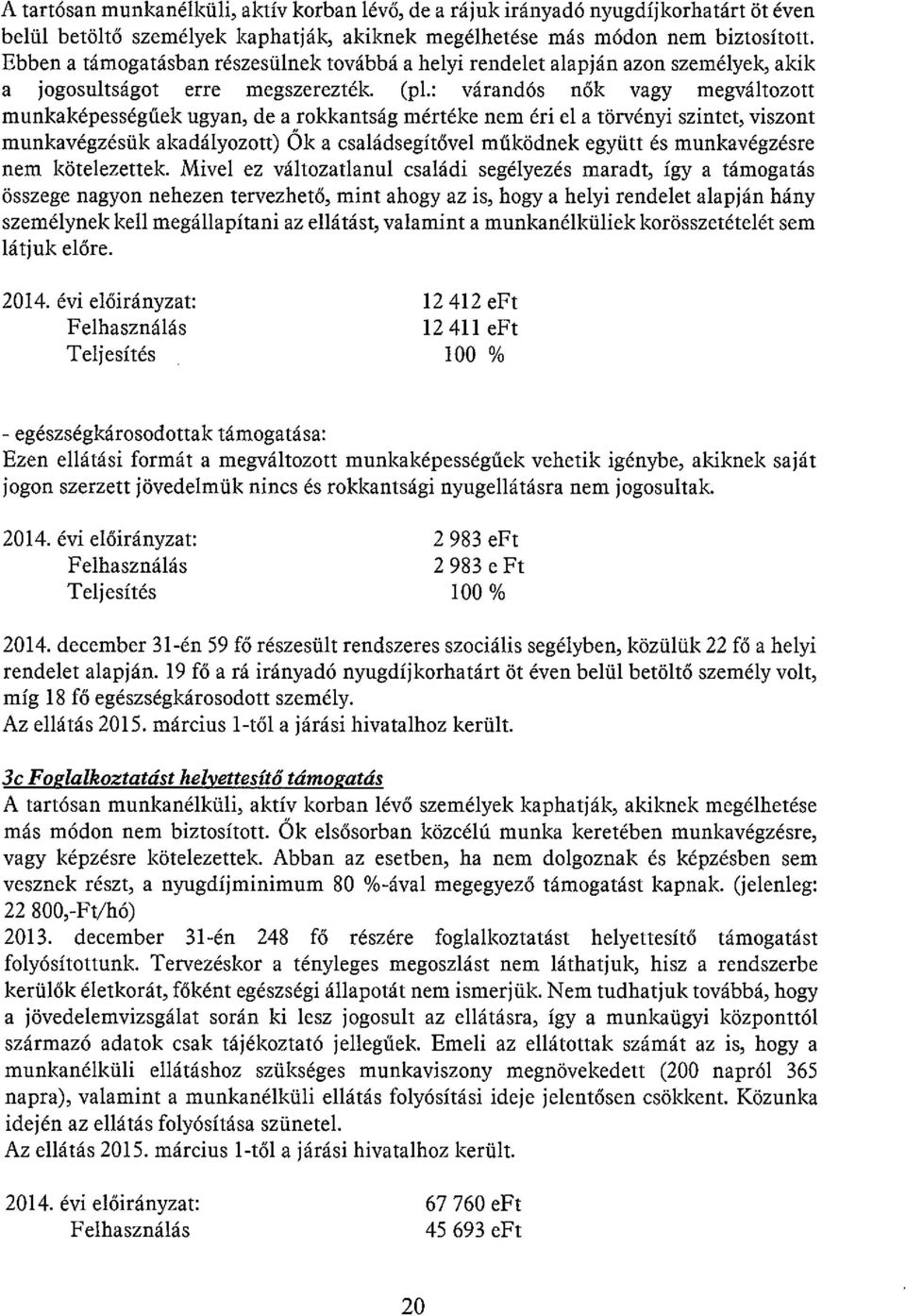 : várandós nők vagy megváltozott munkaképességűek ugyan, de a rokkantság mértéke nem éri cl a törvényi szintet, viszont munkavégzésük akadályozott) Ok a családsegítővel működnek együtt és