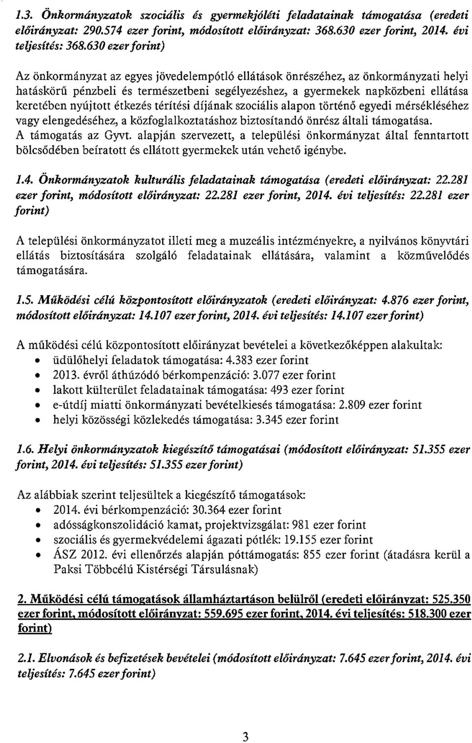 nyújtott étkezés térítési díjának szociális alapon történő egyedi mérsékléséhez vagy elengedéséhez, a közfoglalkoztatáshoz biztosítandó önrész általi támogatása. A támogatás az Gyvt.