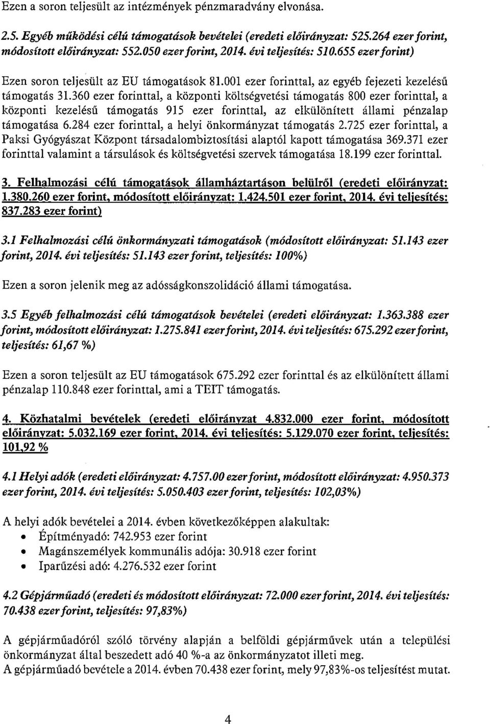 360 ezer forinttal, a központi költségvetési támogatás 800 ezer forinttal, a központi kezelésű támogatás 915 ezer forinttal, az elkülönített állami pénzalap támogatása 6.