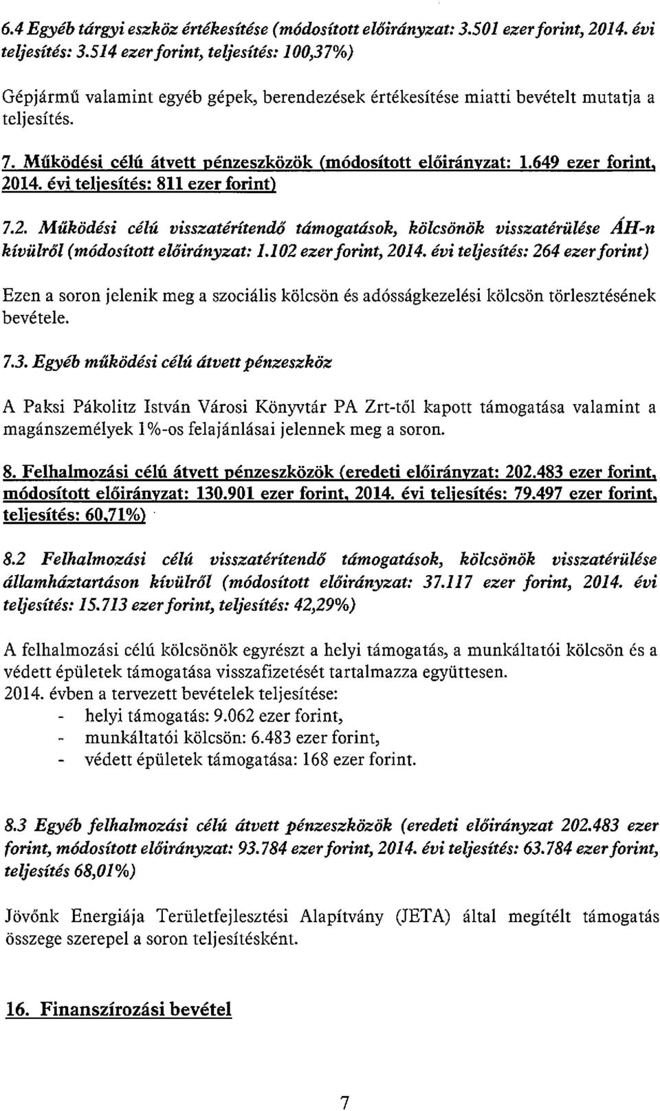 649 ezer forint 2014. évi teljesítés: 811 ezer forint) 7.2. Működési célú visszatérítendő támogatások, kölcsönök visszatérülése ÁH-n kívülről (módosított előirányzat: 1.102 ezerforint, 2014.