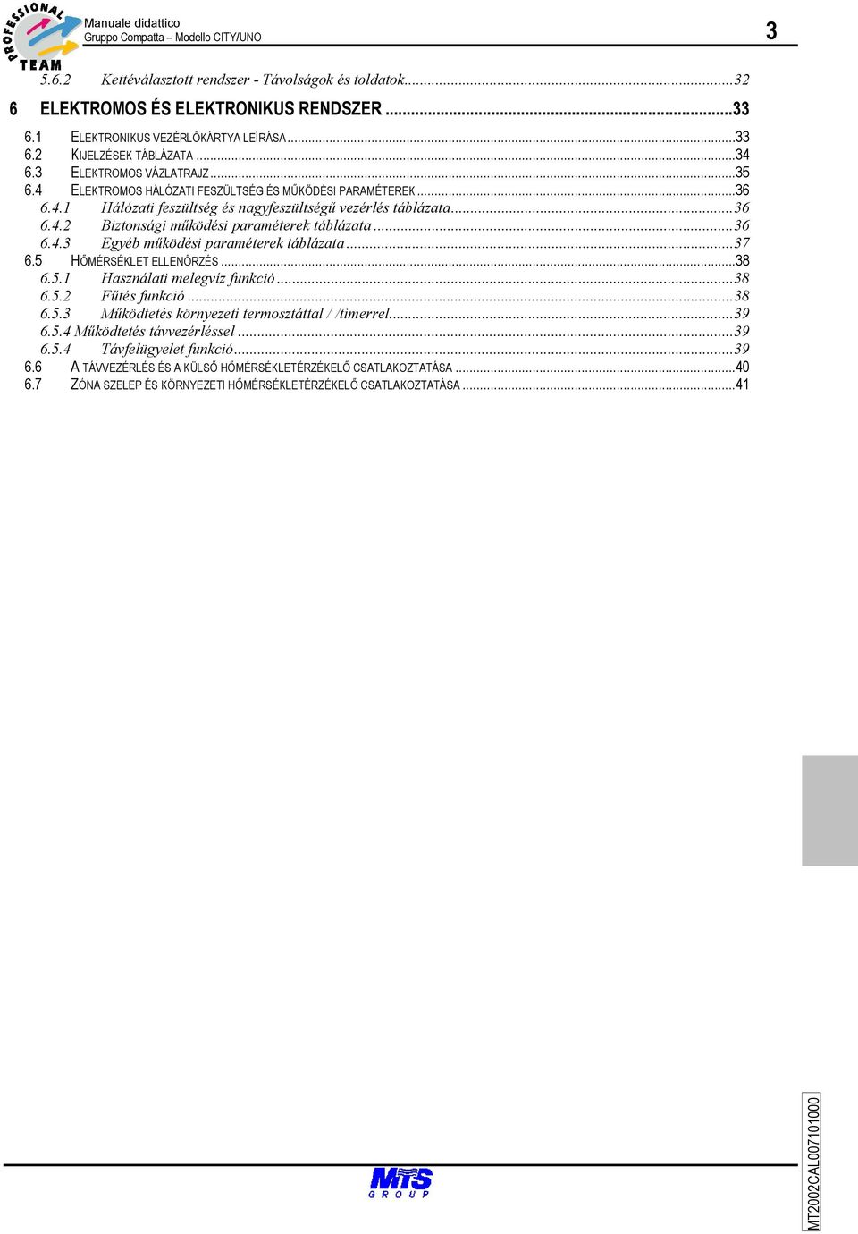 ..36 6.4.3 Egyéb működési paraméterek táblázata...37 6.5 HŐMÉRSÉKLET ELLENŐRZÉS...38 6.5.1 Használati melegvíz funkció...38 6.5.2 Fűtés funkció...38 6.5.3 Működtetés környezeti termosztáttal / /timerrel.