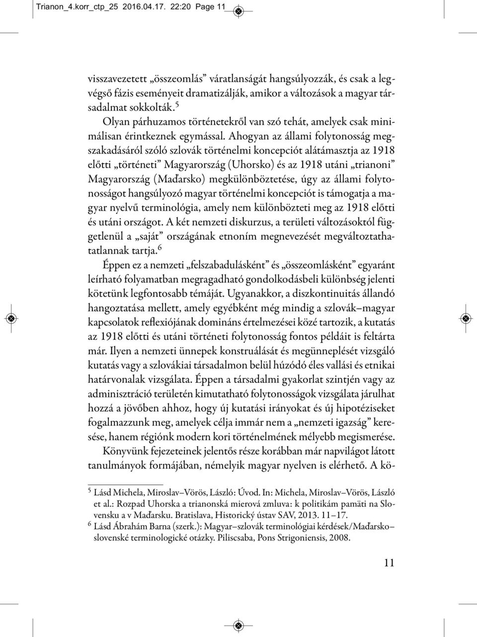 5 Olyan párhuzamos történetekről van szó tehát, amelyek csak minimálisan érintkeznek egymással.