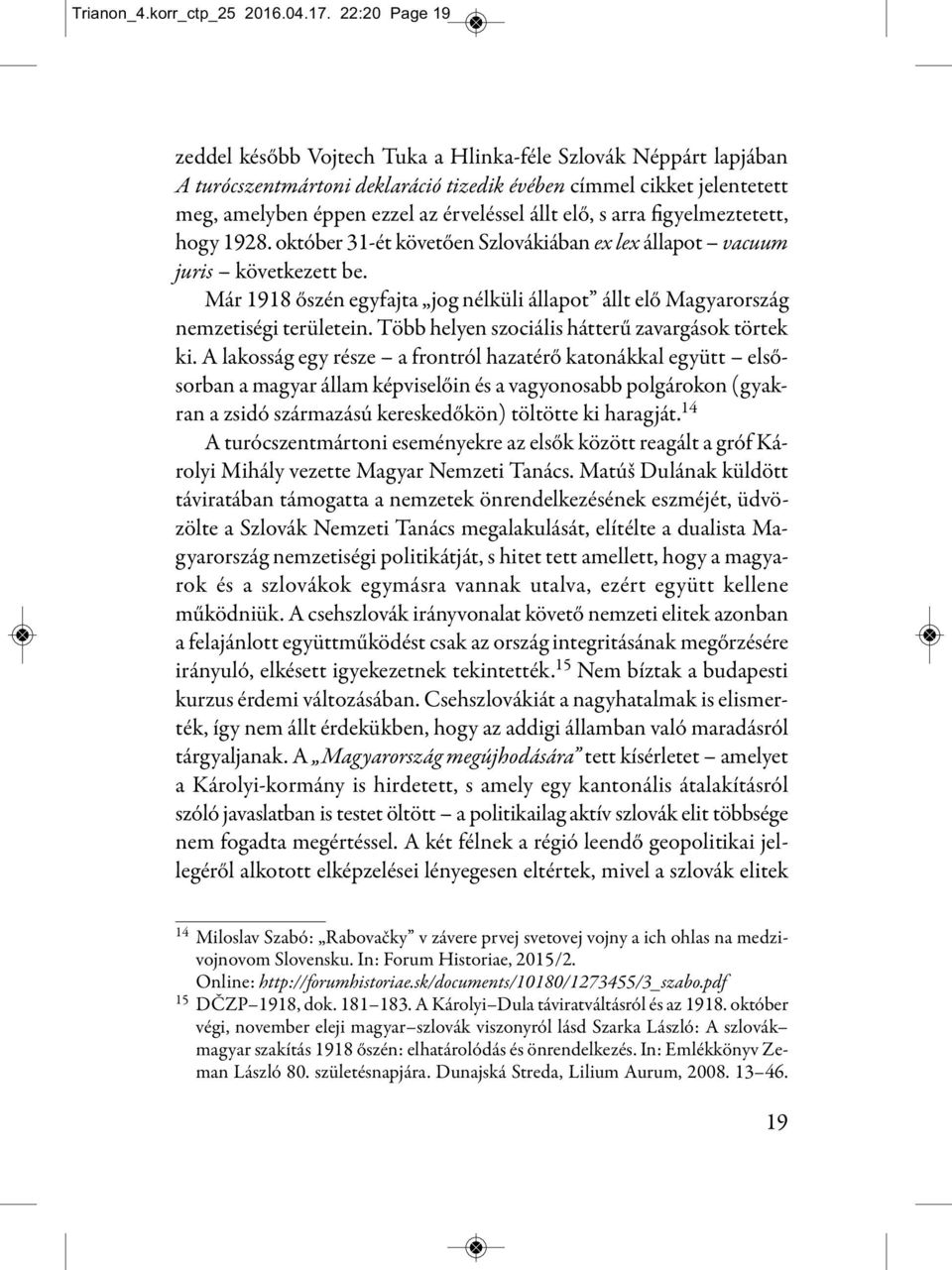 elő, s arra figyelmeztetett, hogy 1928. október 31-ét követően Szlovákiában ex lex állapot vacuum juris következett be.