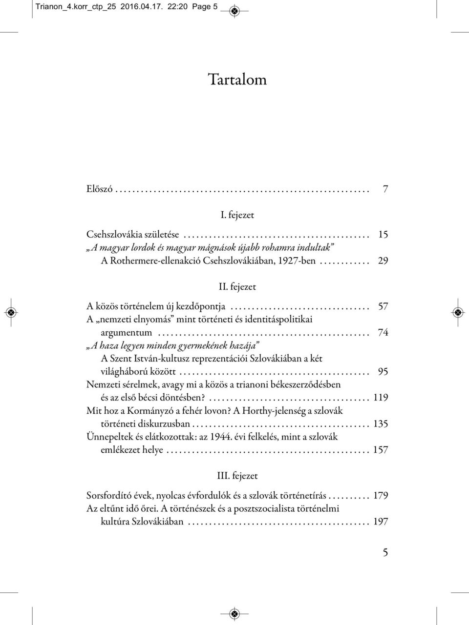 fejezet A közös történelem új kezdőpontja................................. 57 A nemzeti elnyomás mint történeti és identitáspolitikai argumentum.