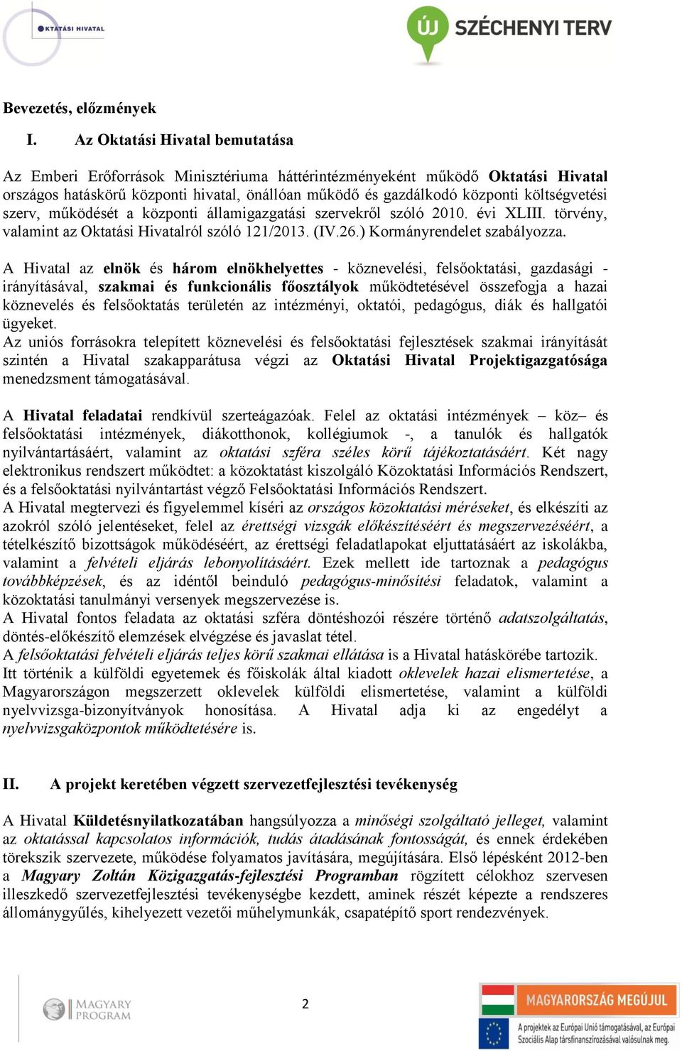 költségvetési szerv, működését a központi államigazgatási szervekről szóló 2010. évi XLIII. törvény, valamint az Oktatási Hivatalról szóló 121/2013. (IV.26.) Kormányrendelet szabályozza.