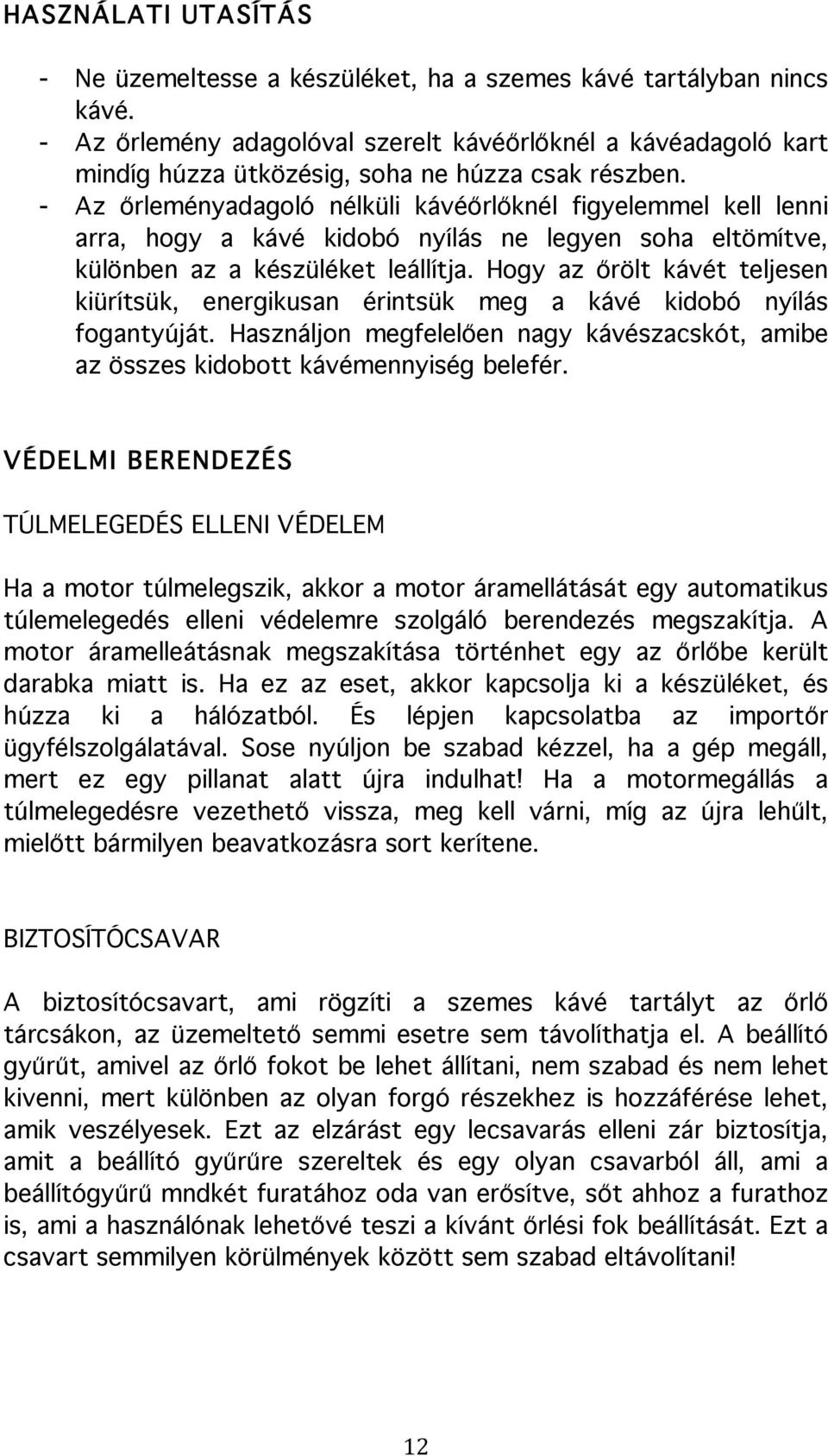 - Az őrleményadagoló nélküli kávéőrlőknél figyelemmel kell lenni arra, hogy a kávé kidobó nyílás ne legyen soha eltömítve, különben az a készüléket leállítja.