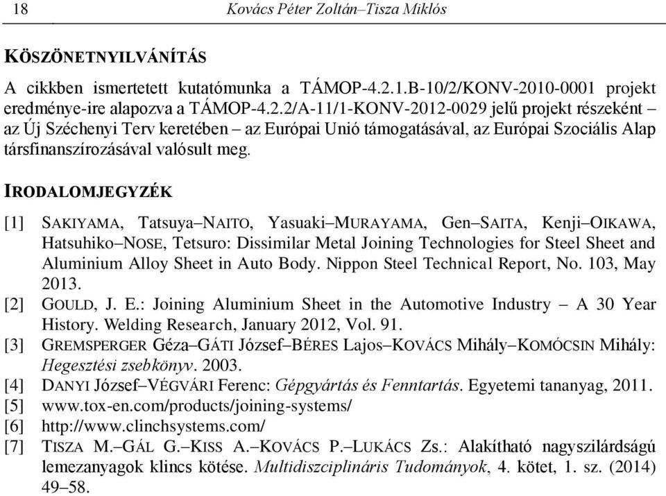 IRODALOMJEGYZÉK [1] SAKIYAMA, Tatsuya NAITO, Yasuaki MURAYAMA, Gen SAITA, Kenji OIKAWA, Hatsuhiko NOSE, Tetsuro: Dissimilar Metal Joining Technologies for Steel Sheet and Aluminium Alloy Sheet in