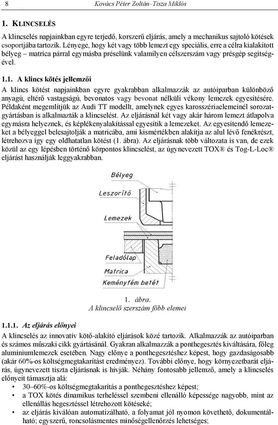 1. A klincs kötés jellemzői A klincs kötést napjainkban egyre gyakrabban alkalmazzák az autóiparban különböző anyagú, eltérő vastagságú, bevonatos vagy bevonat nélküli vékony lemezek egyesítésére.