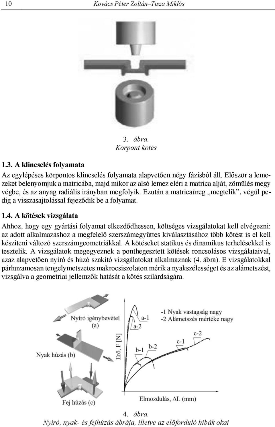 Ezután a matricaüreg megtelik, végül pedig a visszasajtolással fejeződik be a folyamat. 1.4.