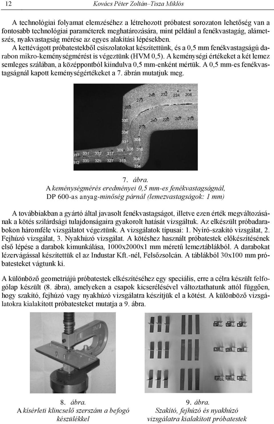 A kettévágott próbatestekből csiszolatokat készítettünk, és a 0,5 mm fenékvastagságú darabon mikro-keménységmérést is végeztünk (HVM 0,5).