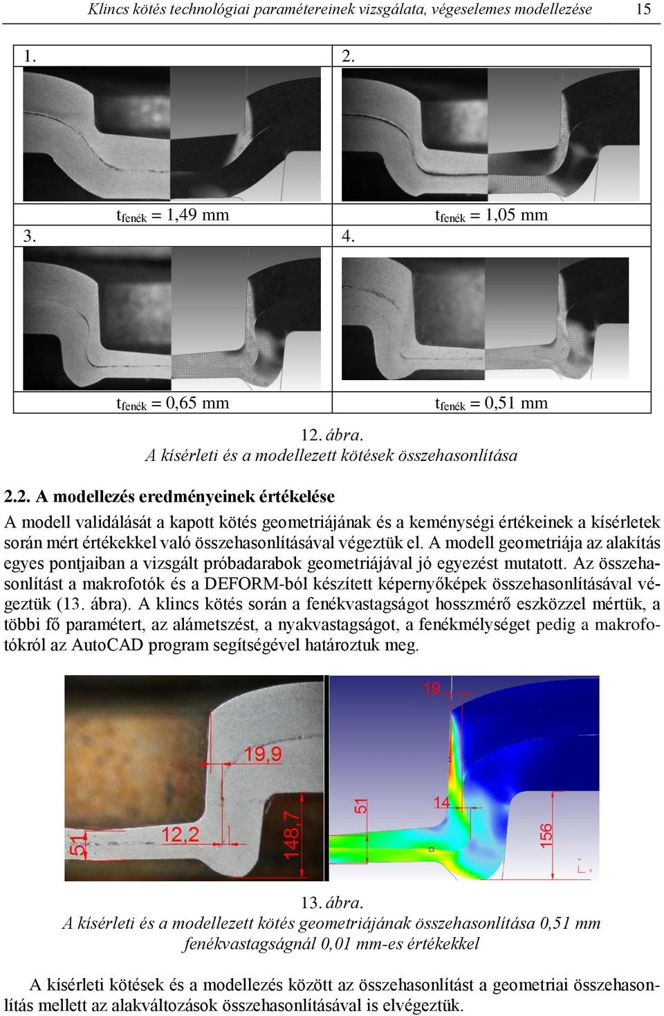 2. A modellezés eredményeinek értékelése A modell validálását a kapott kötés geometriájának és a keménységi értékeinek a kísérletek során mért értékekkel való összehasonlításával végeztük el.