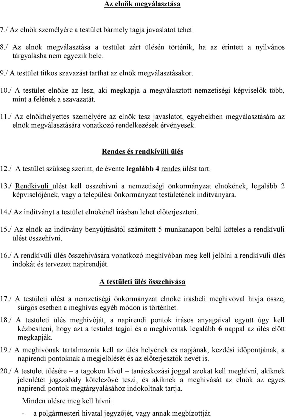 / A testület elnöke az lesz, aki megkapja a megválasztott nemzetiségi képviselők több, mint a felének a szavazatát. 11.