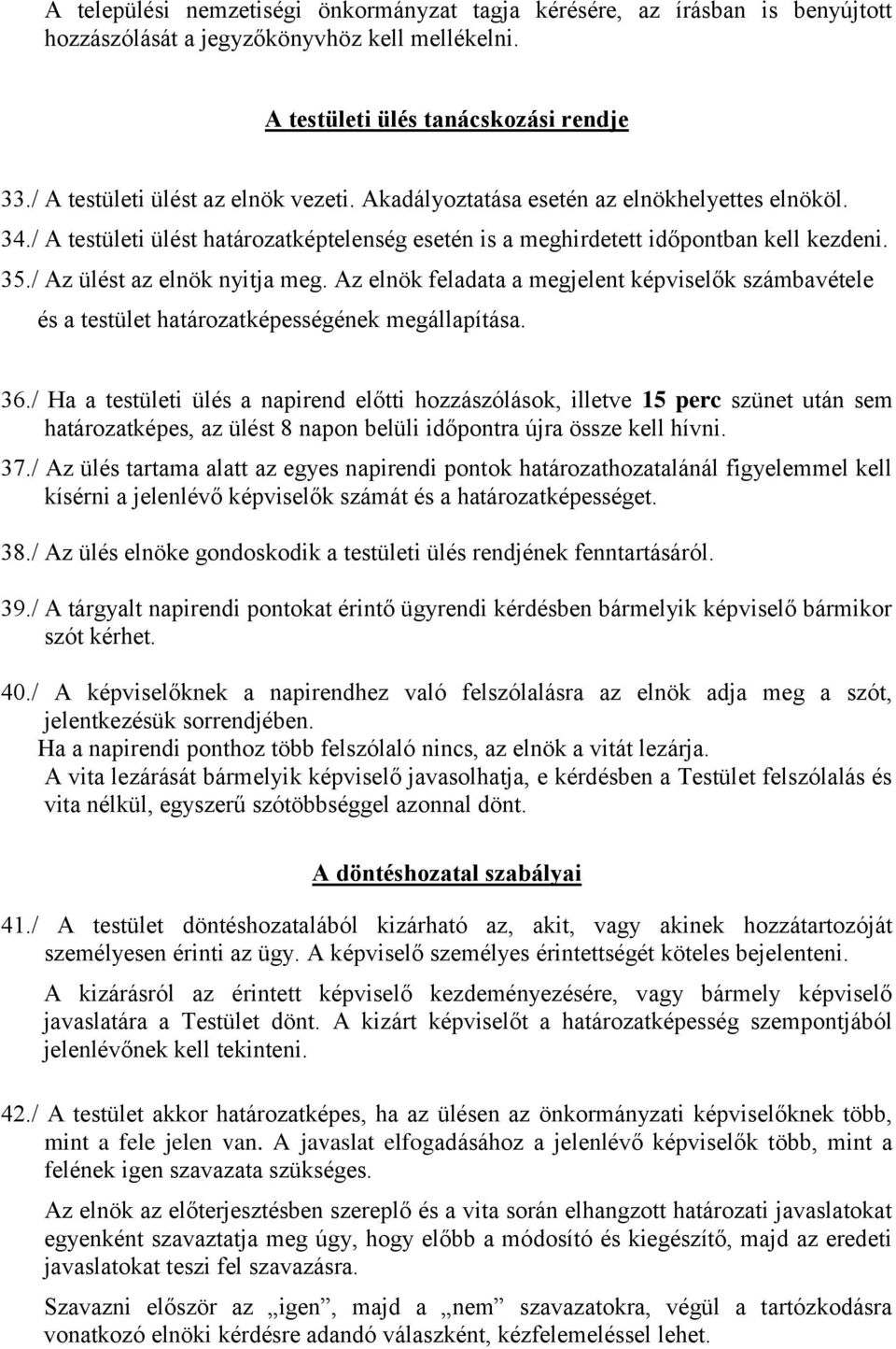 / Az ülést az elnök nyitja meg. Az elnök feladata a megjelent képviselők számbavétele és a testület határozatképességének megállapítása. 36.