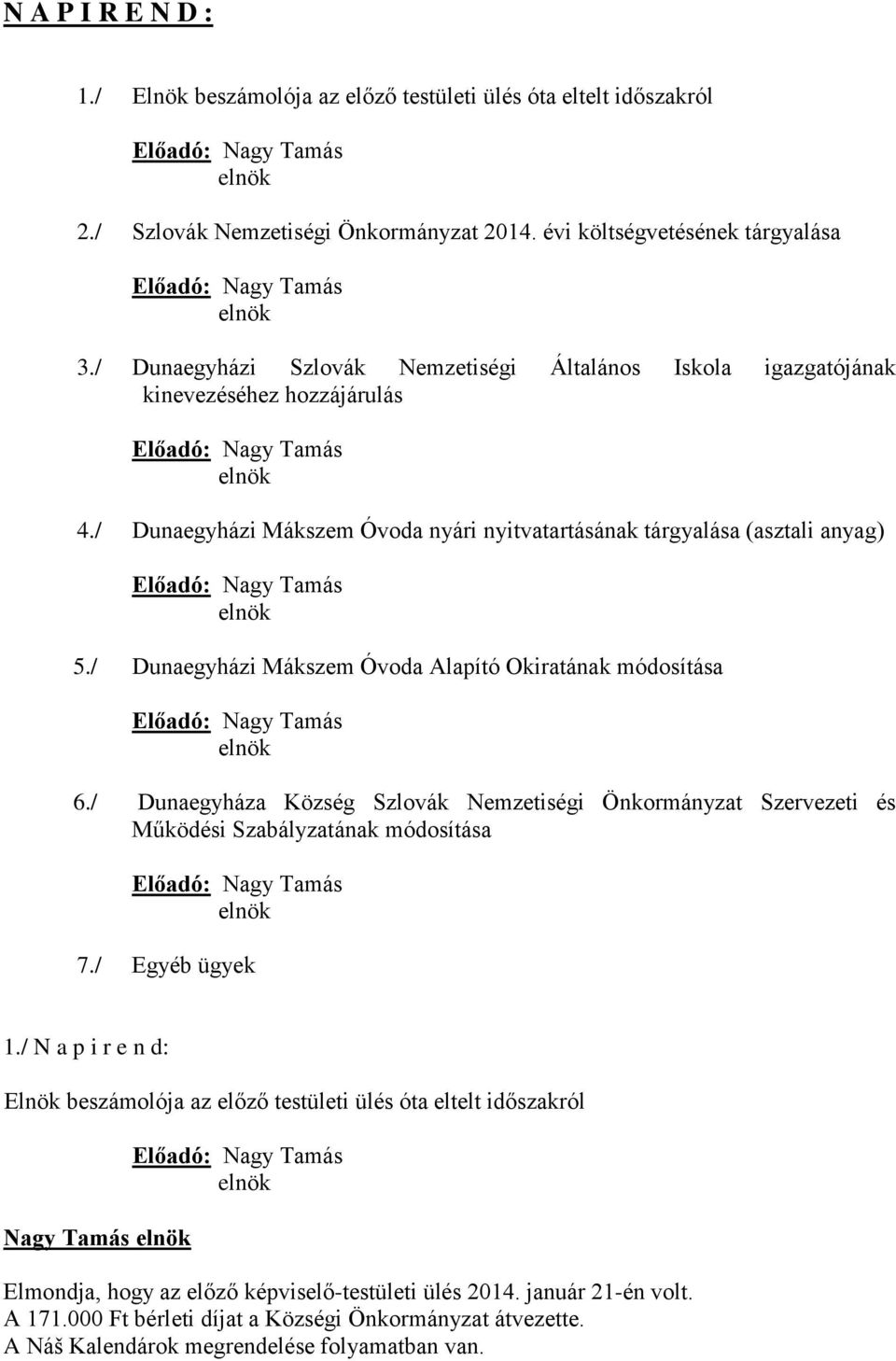 / Dunaegyházi Mákszem Óvoda nyári nyitvatartásának tárgyalása (asztali anyag) Előadó: Nagy Tamás elnök 5./ Dunaegyházi Mákszem Óvoda Alapító Okiratának módosítása Előadó: Nagy Tamás elnök 6.