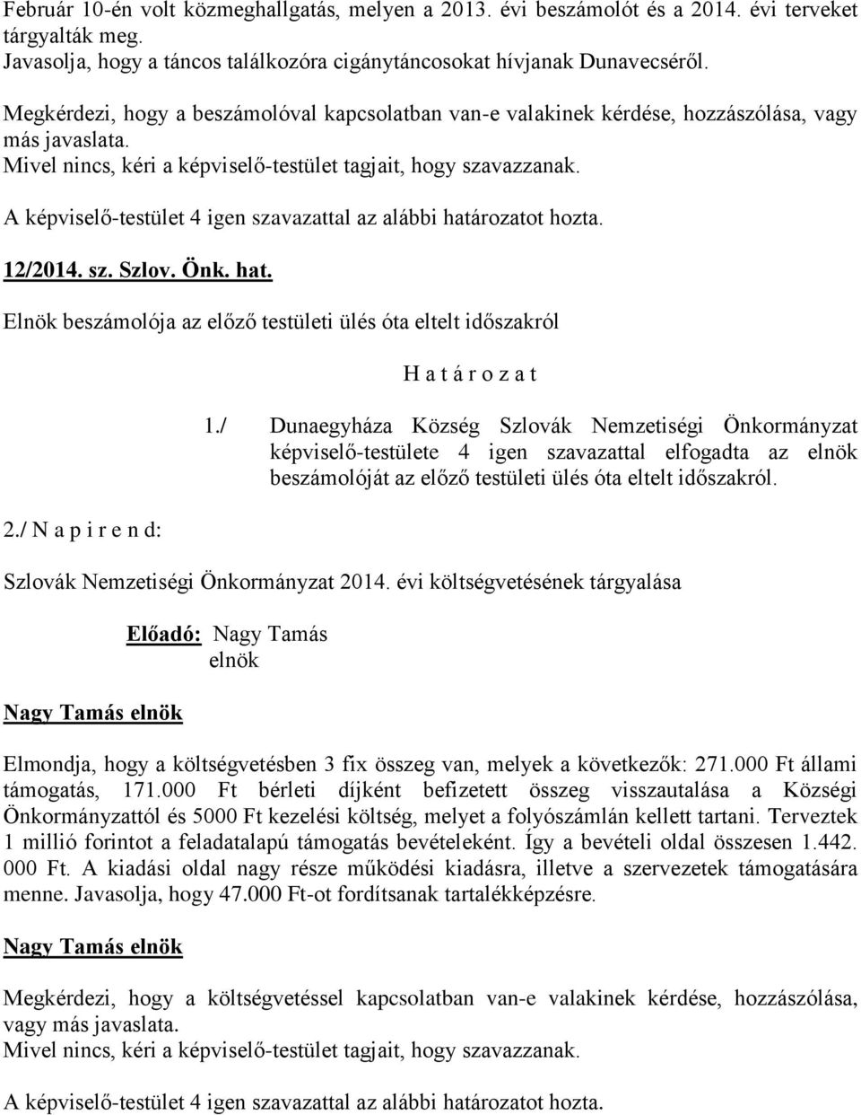 A képviselő-testület 4 igen szavazattal az alábbi határozatot hozta. 12/2014. sz. Szlov. Önk. hat. Elnök beszámolója az előző testületi ülés óta eltelt időszakról 2.