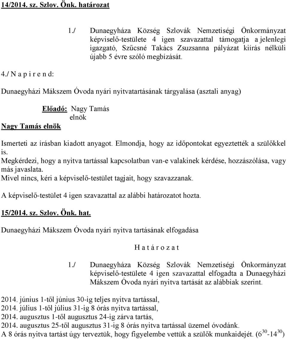 megbízását. Dunaegyházi Mákszem Óvoda nyári nyitvatartásának tárgyalása (asztali anyag) Előadó: Nagy Tamás elnök Nagy Tamás elnök Ismerteti az írásban kiadott anyagot.