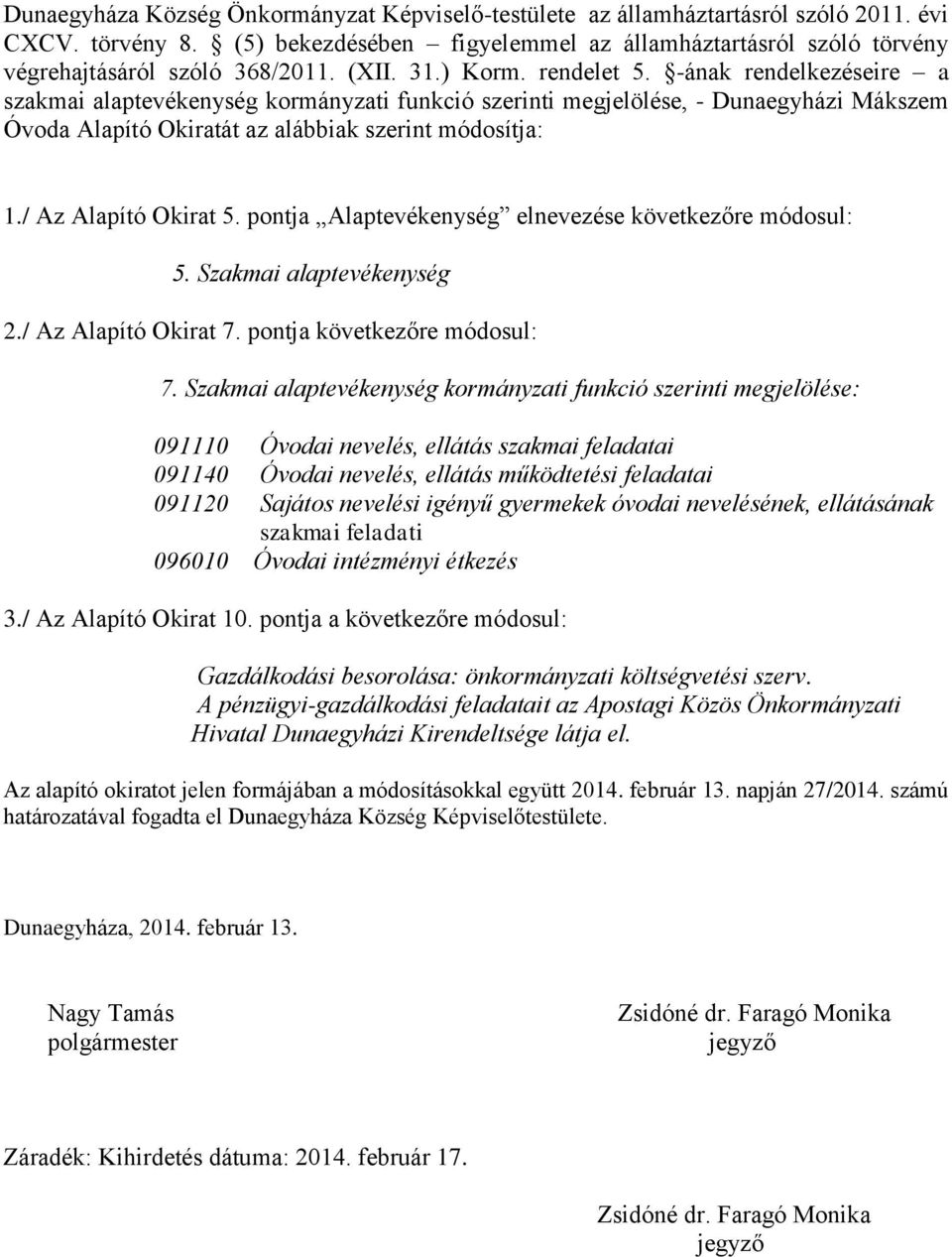 -ának rendelkezéseire a szakmai alaptevékenység kormányzati funkció szerinti megjelölése, - Dunaegyházi Mákszem Óvoda Alapító Okiratát az alábbiak szerint módosítja: 1./ Az Alapító Okirat 5.