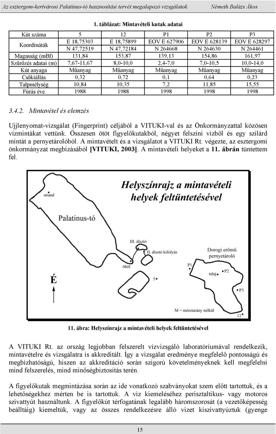 10,84 10,35 7,2 11,85 15,55 Fúrás éve 1988 1988 1998 1998 1998 3.4.2. Mintavétel és elemzés Ujjlenyomat-vizsgálat (Fingerprint) céljából a VITUKI-val és az Önkormányzattal közösen vízmintákat vettünk.