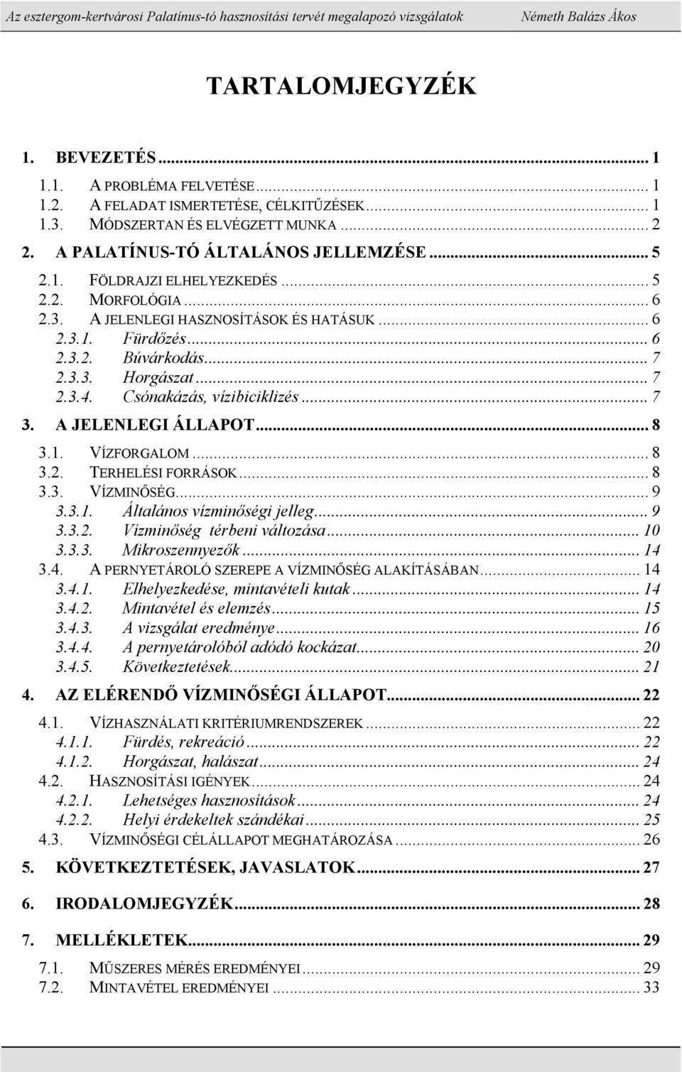 A JELENLEGI ÁLLAPOT... 8 3.1. VÍZFORGALOM... 8 3.2. TERHELÉSI FORRÁSOK... 8 3.3. VÍZMINŐSÉG... 9 3.3.1. Általános vízminőségi jelleg... 9 3.3.2. Vízminőség térbeni változása... 10 3.3.3. Mikroszennyezők.