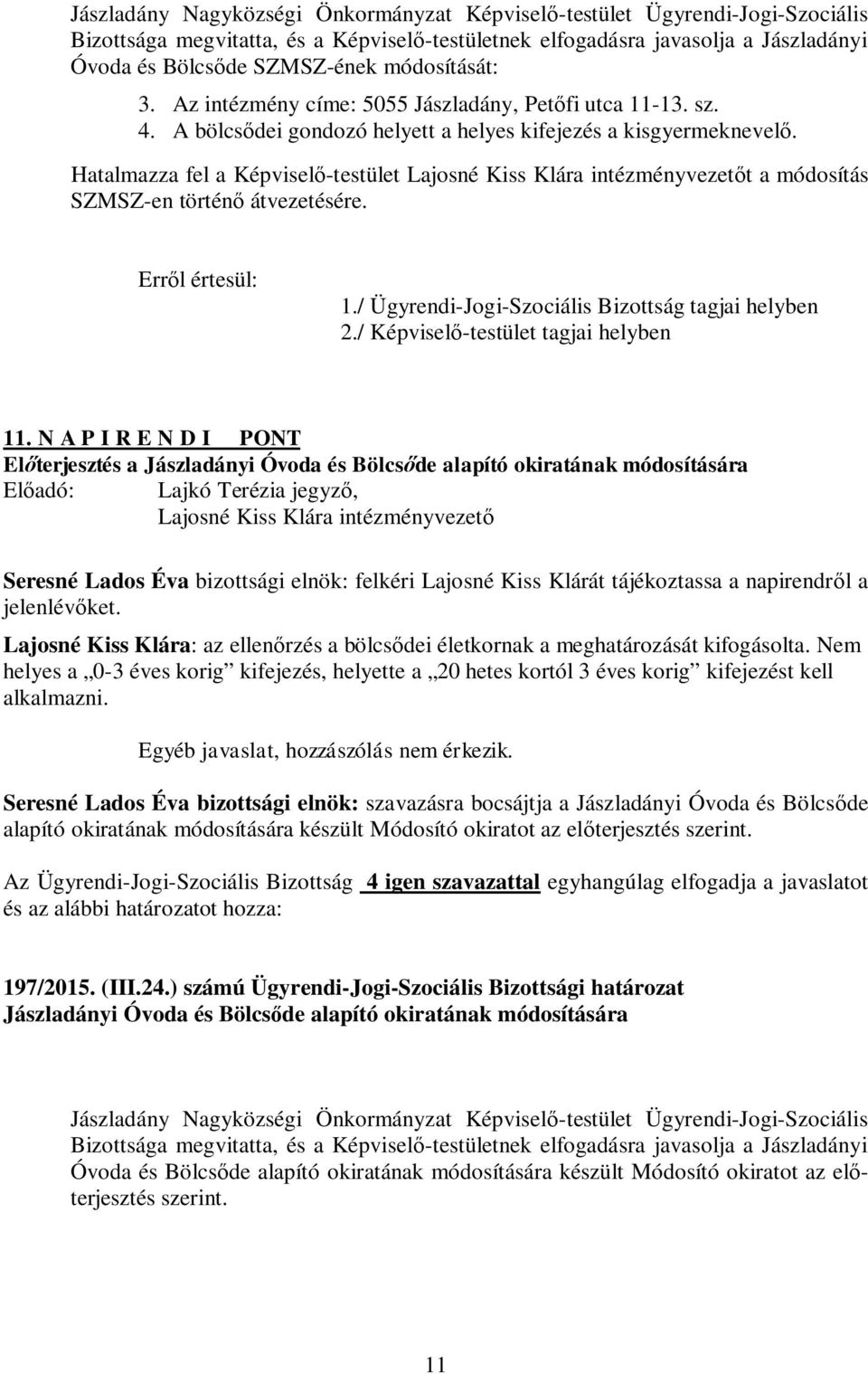 N A P I R E N D I PONT Előterjesztés a Jászladányi Óvoda és Bölcsőde alapító okiratának módosítására Lajosné Kiss Klára intézményvezető Seresné Lados Éva bizottsági elnök: felkéri Lajosné Kiss Klárát