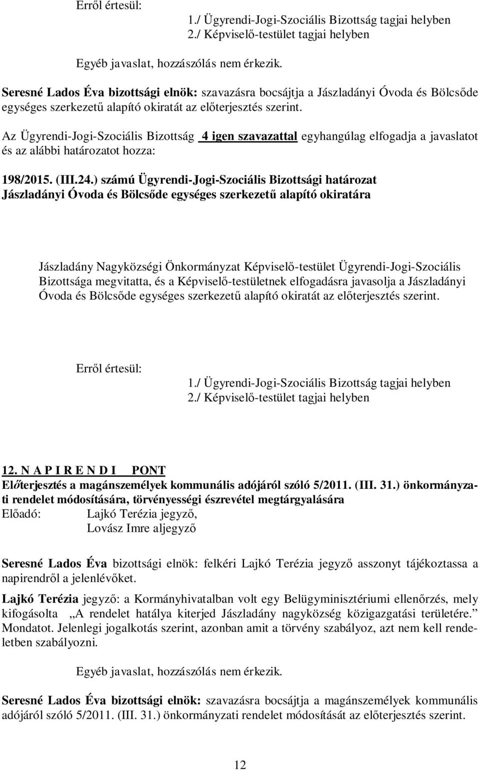 Bölcsőde egységes szerkezetű alapító okiratát az előterjesztés szerint. 12. N A P I R E N D I PONT Előterjesztés a magánszemélyek kommunális adójáról szóló 5/2011. (III. 31.