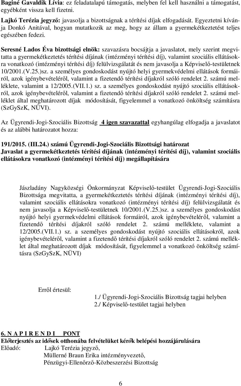 Seresné Lados Éva bizottsági elnök: szavazásra bocsájtja a javaslatot, mely szerint megvitatta a gyermekétkeztetés térítési díjának (intézményi térítési díj), valamint szociális ellátásokra vonatkozó