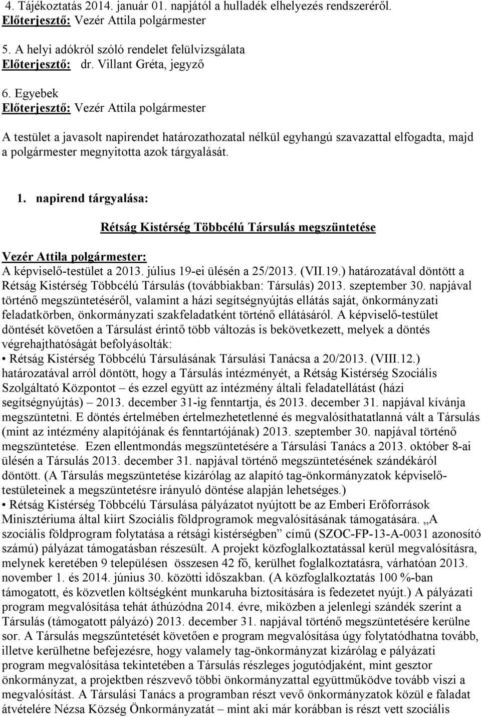 napirend tárgyalása: Rétság Kistérség Többcélú Társulás megszüntetése A képviselő-testület a 2013. július 19-ei ülésén a 25/2013. (VII.19.) határozatával döntött a Rétság Kistérség Többcélú Társulás (továbbiakban: Társulás) 2013.