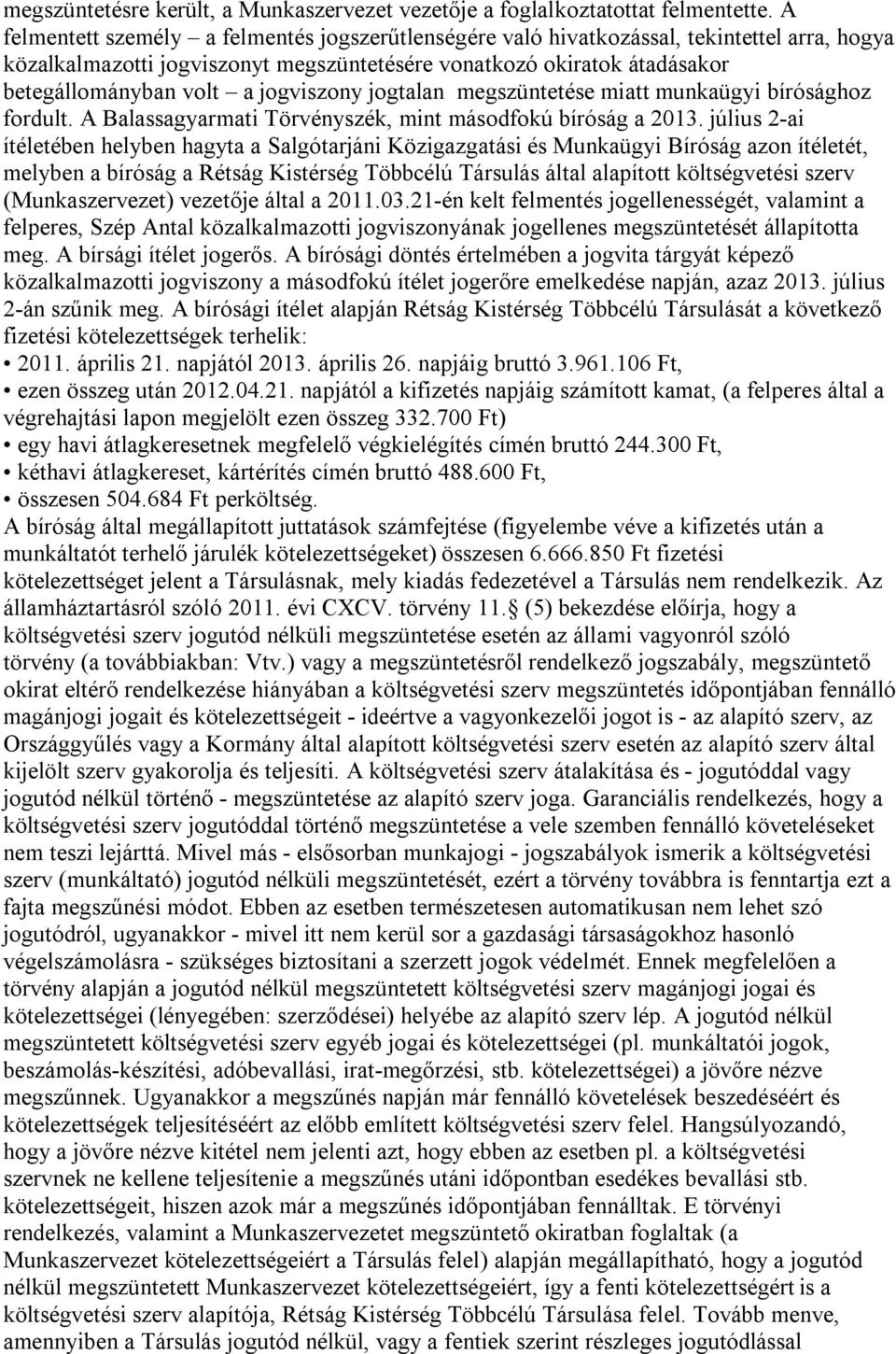 jogviszony jogtalan megszüntetése miatt munkaügyi bírósághoz fordult. A Balassagyarmati Törvényszék, mint másodfokú bíróság a 2013.