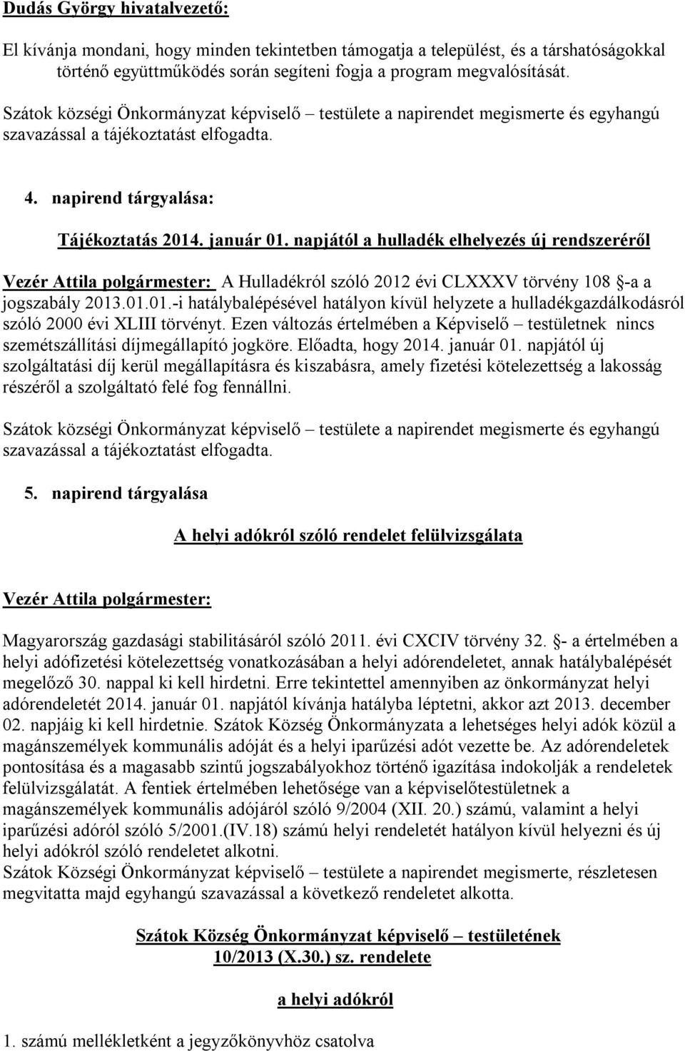 napjától a hulladék elhelyezés új rendszeréről A Hulladékról szóló 2012 évi CLXXXV törvény 108 -a a jogszabály 2013.01.01.-i hatálybalépésével hatályon kívül helyzete a hulladékgazdálkodásról szóló 2000 évi XLIII törvényt.