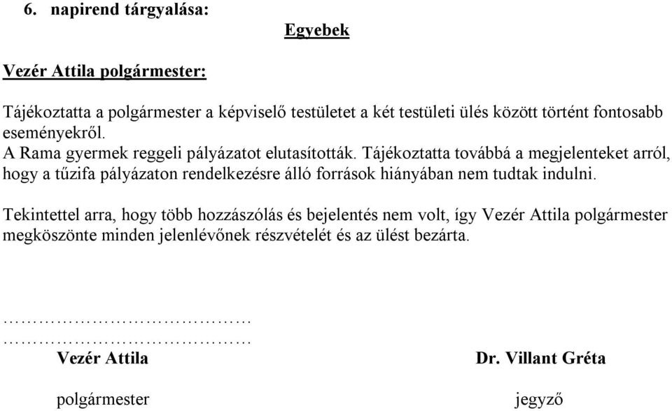 Tájékoztatta továbbá a megjelenteket arról, hogy a tűzifa pályázaton rendelkezésre álló források hiányában nem tudtak indulni.