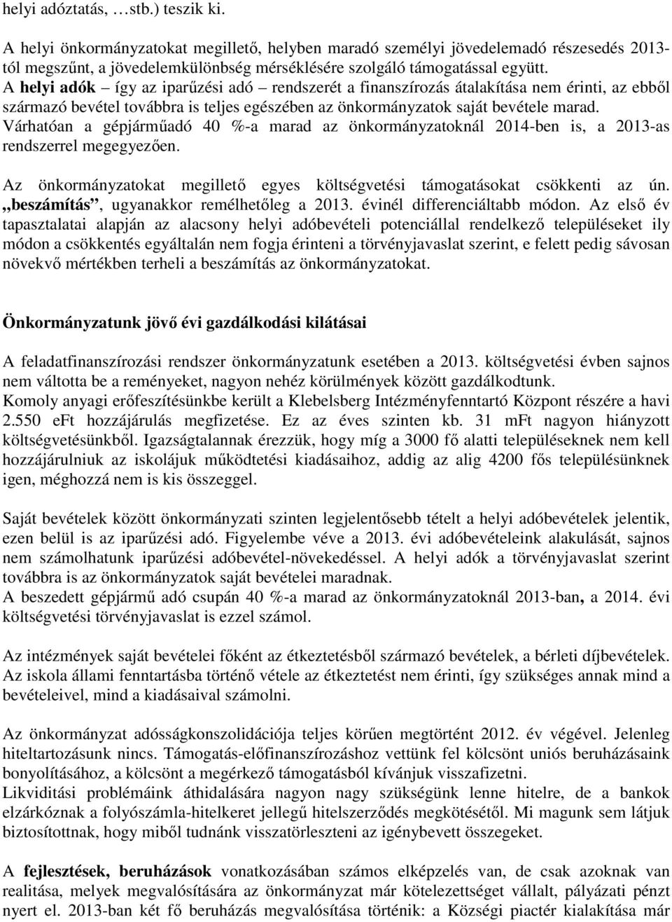 A helyi adók így az iparűzési adó rendszerét a finanszírozás átalakítása nem érinti, az ebből származó bevétel továbbra is teljes egészében az önkormányzatok saját bevétele marad.