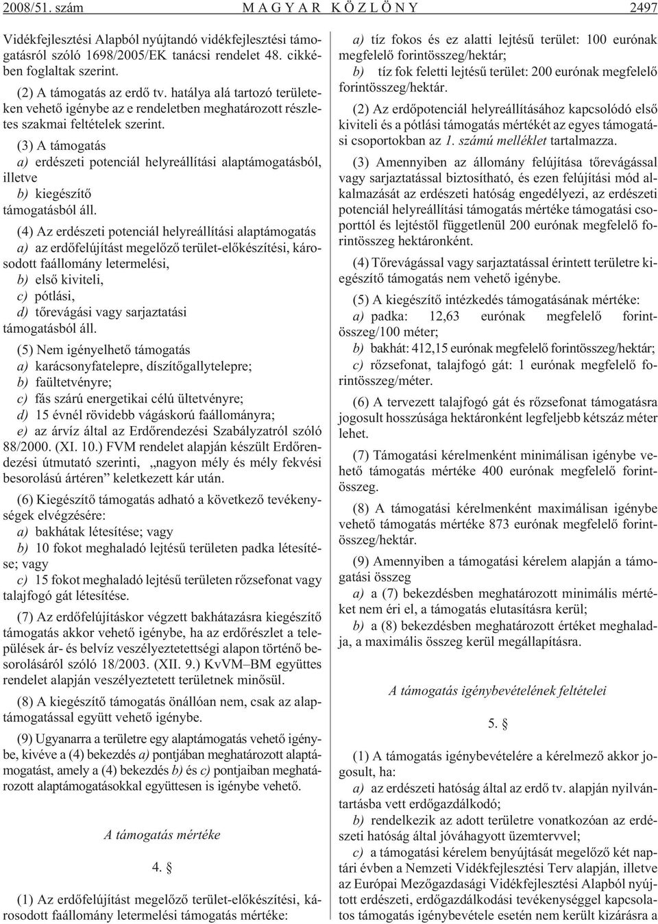 (3) A támogatás a) erdészeti potenciál helyreállítási alaptámogatásból, illetve b) kiegészítõ támogatásból áll.