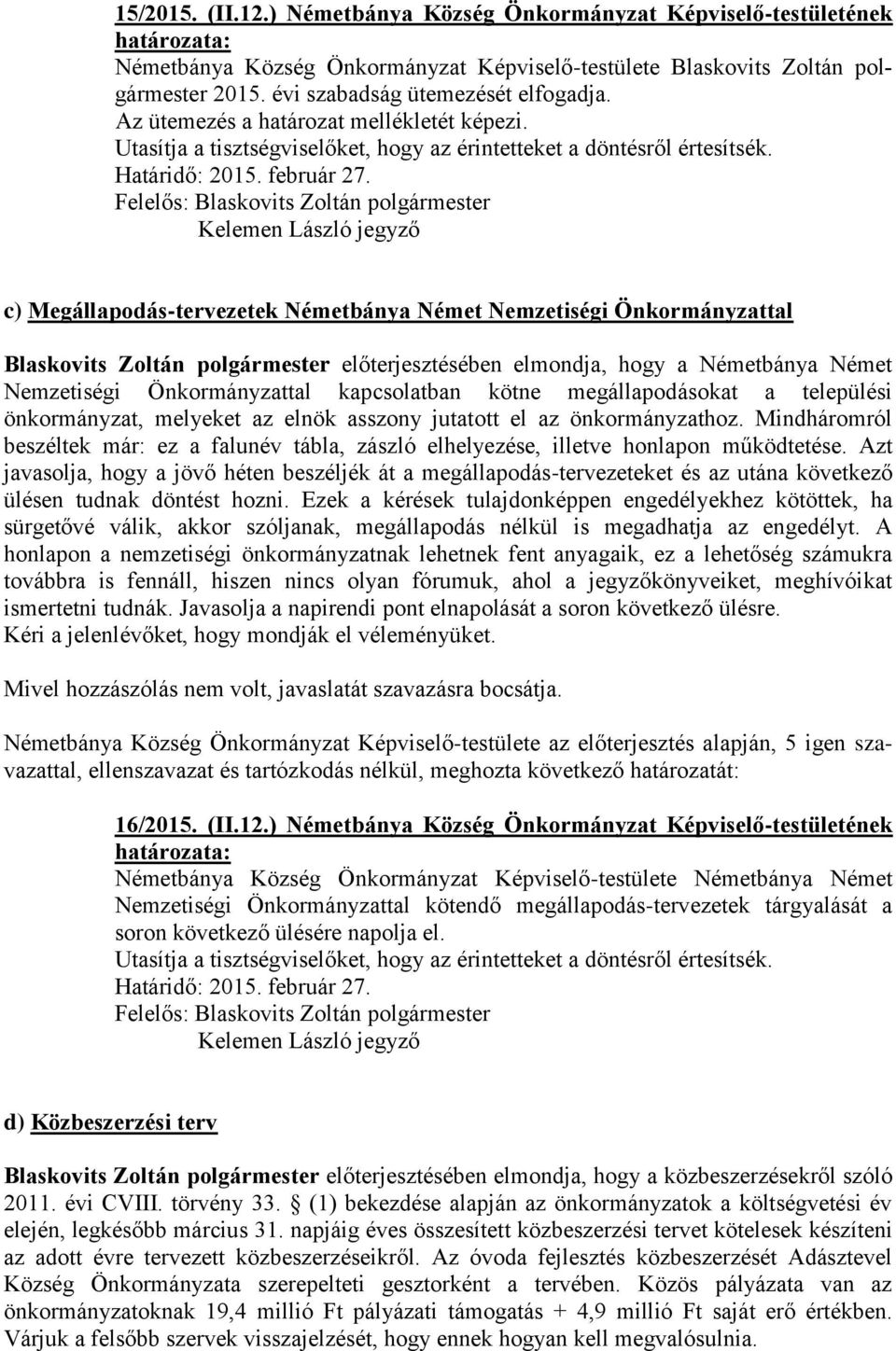 c) Megállapodás-tervezetek Németbánya Német Nemzetiségi Önkormányzattal Blaskovits Zoltán polgármester előterjesztésében elmondja, hogy a Németbánya Német Nemzetiségi Önkormányzattal kapcsolatban